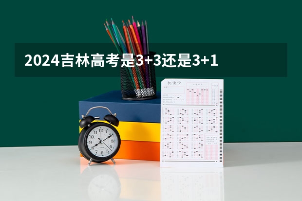 2024吉林高考是3+3还是3+1+2模式？ 新高考哪几个省份2024？