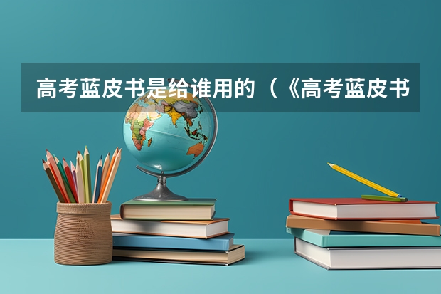 高考蓝皮书是给谁用的（《高考蓝皮书》是教师用书还是学生用书？）