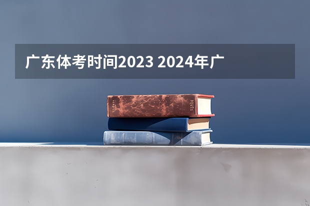 广东体考时间2023 2024年广东春季高考时间