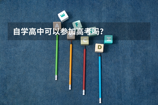 自学高中可以参加高考吗？