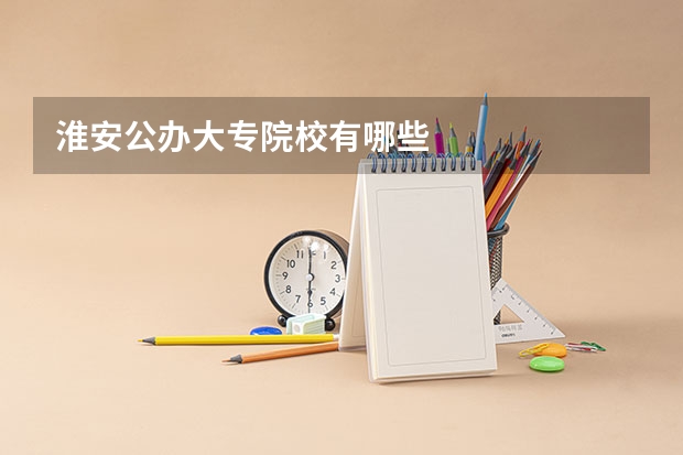 淮安公办大专院校有哪些
