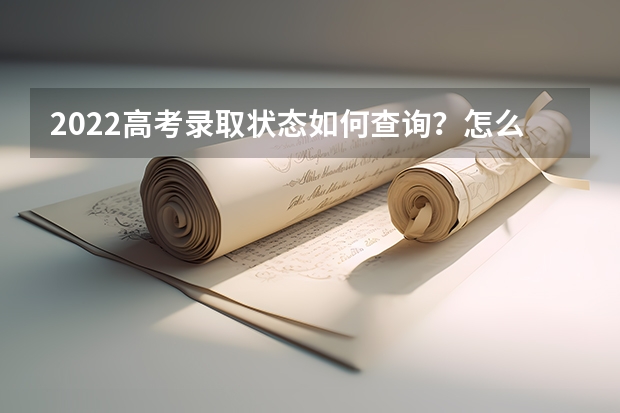2022高考录取状态如何查询？怎么知道自己是否被录取？