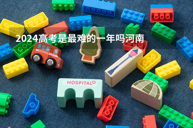 2024高考是最难的一年吗河南