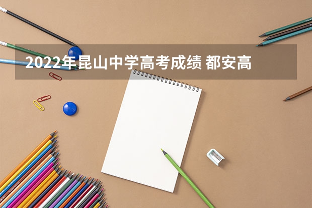 2022年昆山中学高考成绩 都安高中2023高考的成绩