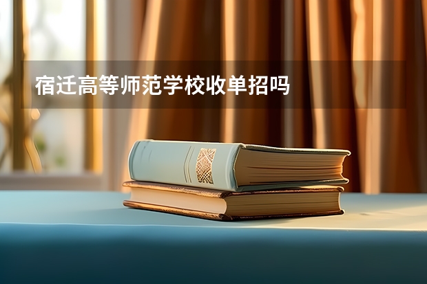 宿迁高等师范学校收单招吗