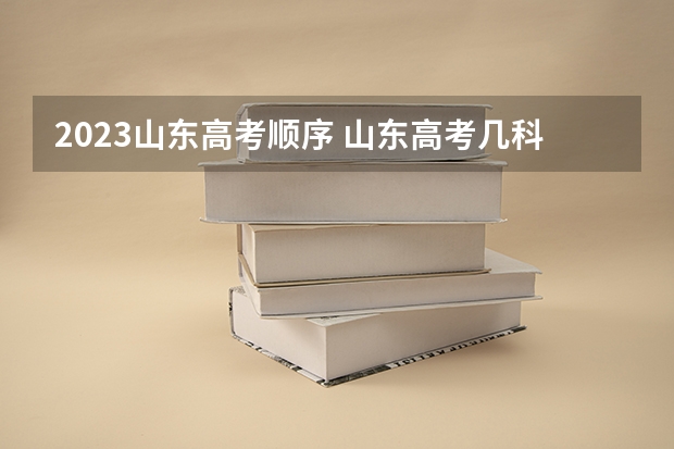 2023山东高考顺序 山东高考几科