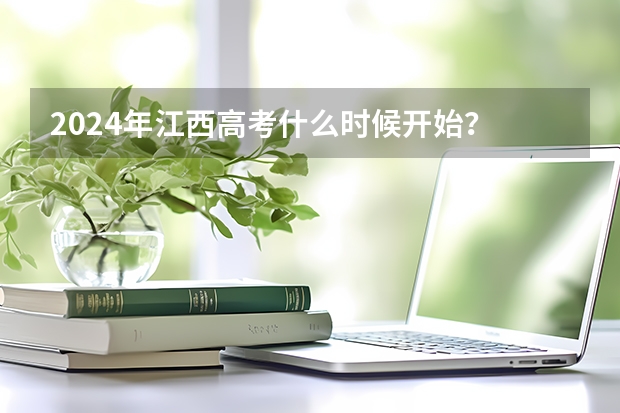 2024年江西高考什么时候开始？