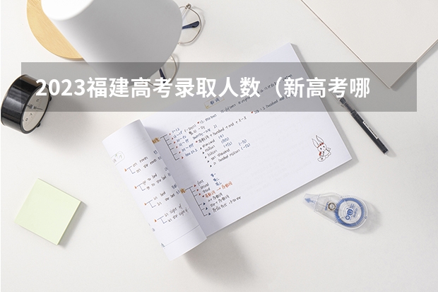 2023福建高考录取人数（新高考哪几个省份2024？）