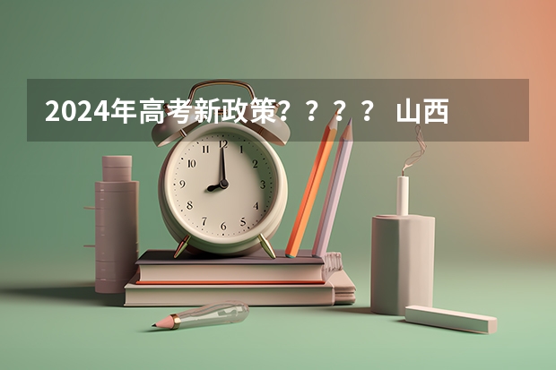 2024年高考新政策？？？？ 山西高考报名时间