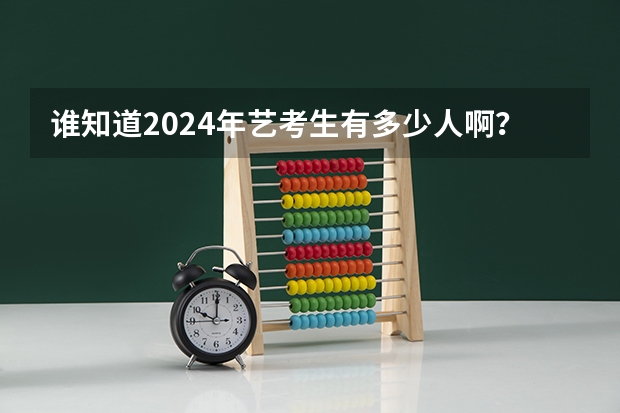 谁知道2024年艺考生有多少人啊？