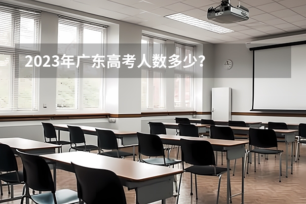2023年广东高考人数多少？