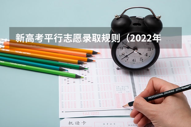 新高考平行志愿录取规则（2022年高考录取规则）