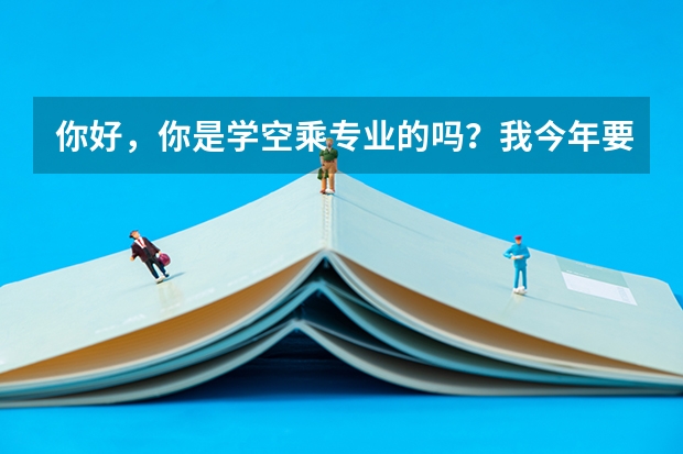 你好，你是学空乘专业的吗？我今年要考试，想要考几个单招的学校，不知道哪些学校可以？