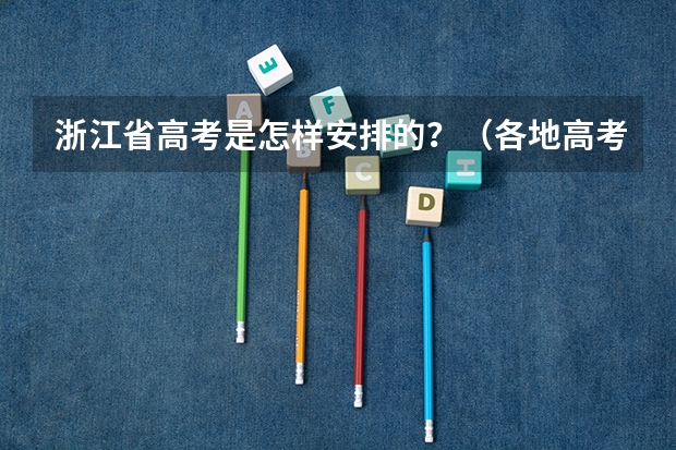 浙江省高考是怎样安排的？（各地高考时间2023年时间表）