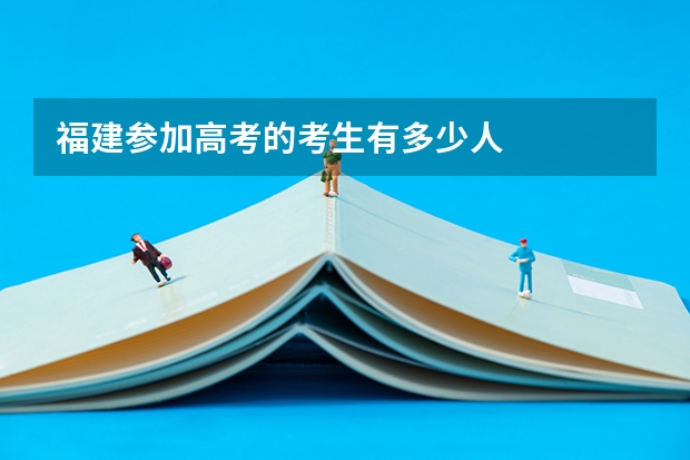 福建参加高考的考生有多少人
