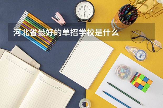 河北省最好的单招学校是什么