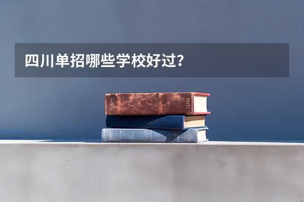 四川单招哪些学校好过？