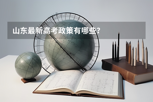 山东最新高考政策有哪些？