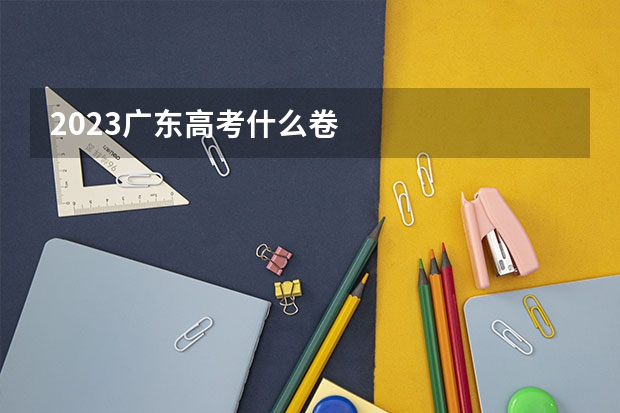 2023广东高考什么卷