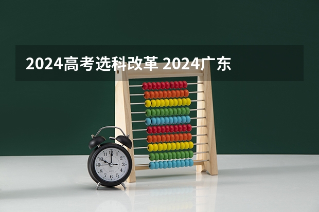 2024高考选科改革 2024广东高考选科要求
