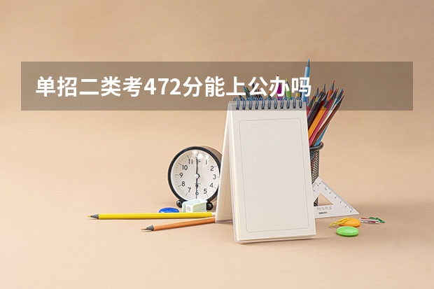 单招二类考472分能上公办吗