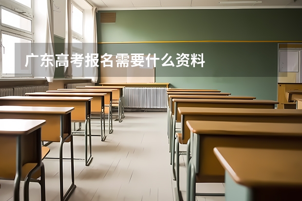 广东高考报名需要什么资料