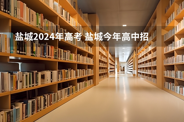 盐城2024年高考 盐城今年高中招生分数线