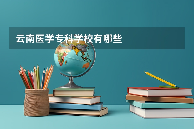 云南医学专科学校有哪些