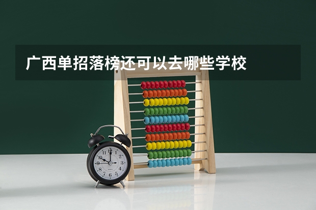 广西单招落榜还可以去哪些学校