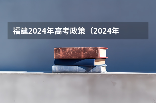 福建2024年高考政策（2024年高考新政策？？？？）