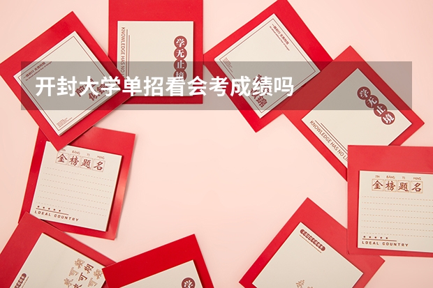 开封大学单招看会考成绩吗