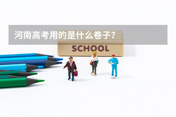 河南高考用的是什么卷子？