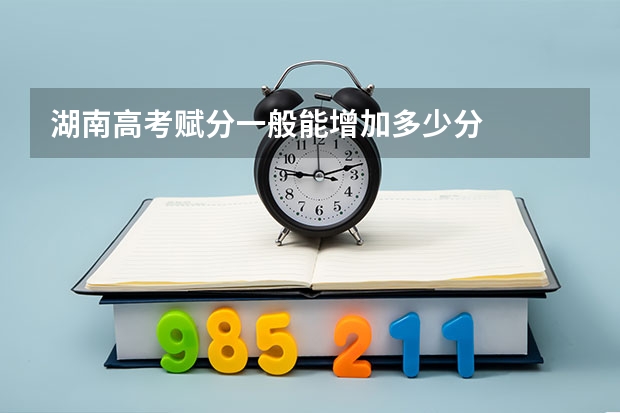 湖南高考赋分一般能增加多少分