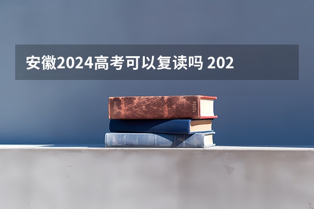 安徽2024高考可以复读吗 2024年安徽高考复读政策