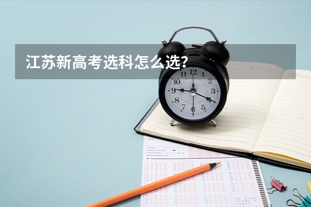 江苏新高考选科怎么选?