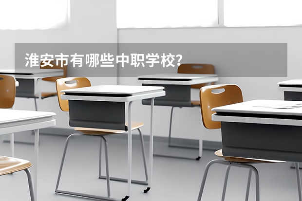 淮安市有哪些中职学校？