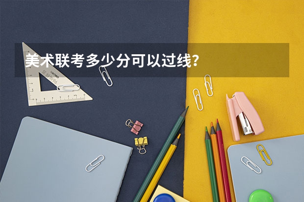 美术联考多少分可以过线？