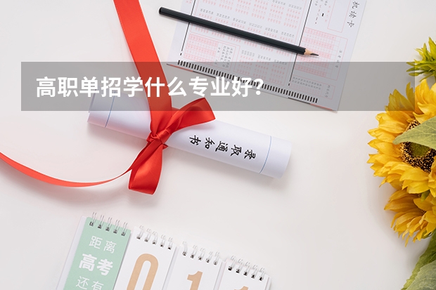 高职单招学什么专业好？