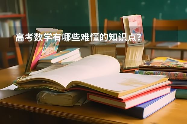 高考数学有哪些难懂的知识点？