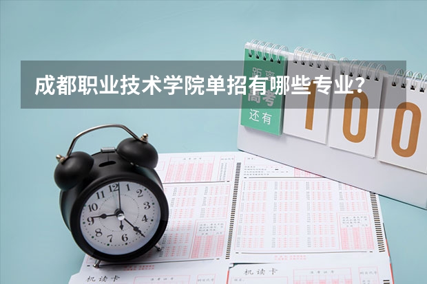 成都职业技术学院单招有哪些专业？