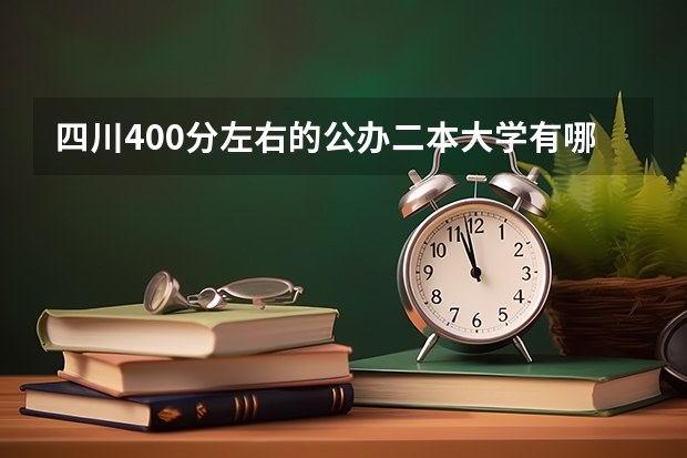 四川400分左右的公办二本大学有哪些