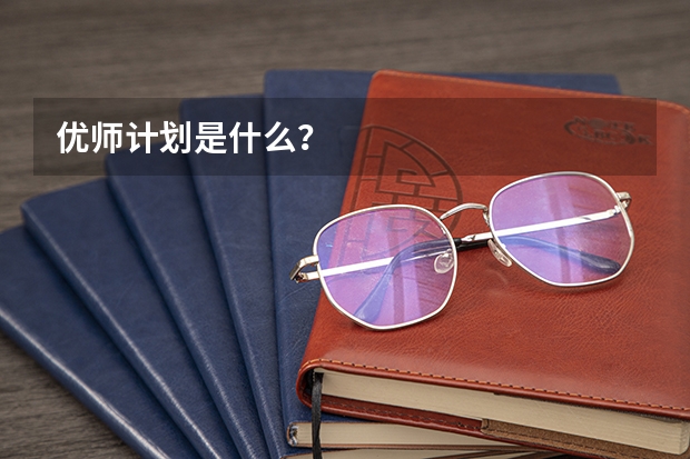 优师计划是什么？