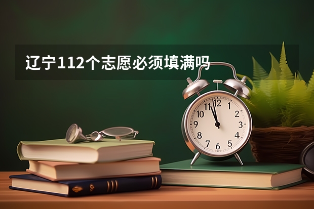 辽宁112个志愿必须填满吗