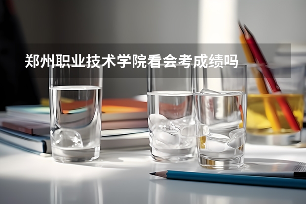 郑州职业技术学院看会考成绩吗