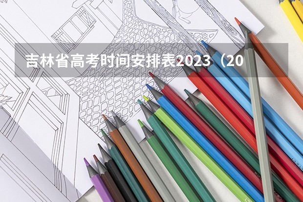 吉林省高考时间安排表2023（2023年吉林省高考时间）