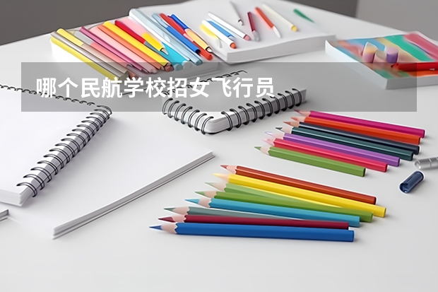 哪个民航学校招女飞行员