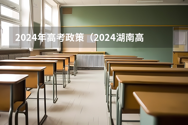 2024年高考政策（2024湖南高考考哪几科）