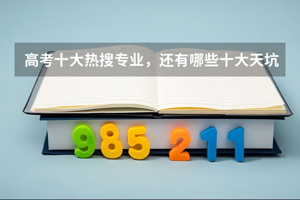 高考十大热搜专业，还有哪些十大天坑专业？