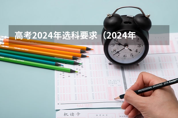 高考2024年选科要求（2024年将实行新高考地区的高考生今年没考好，?）
