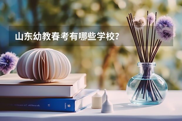 山东幼教春考有哪些学校？